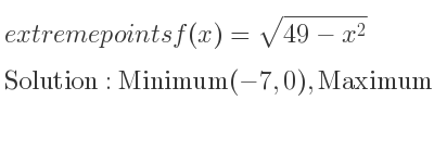 The extreme points of f(x)=sqrt(49-x^2) are Minimum(-7,0),Maximum(0,7),Minimum(7,0)